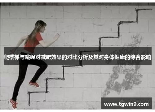 爬楼梯与跳绳对减肥效果的对比分析及其对身体健康的综合影响